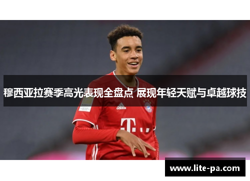 穆西亚拉赛季高光表现全盘点 展现年轻天赋与卓越球技