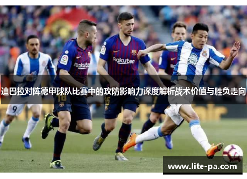 迪巴拉对阵德甲球队比赛中的攻防影响力深度解析战术价值与胜负走向